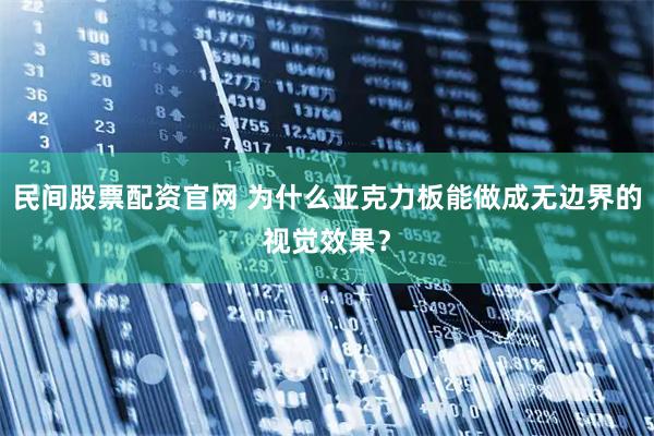 民间股票配资官网 为什么亚克力板能做成无边界的视觉效果？