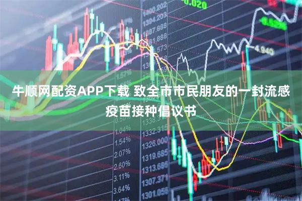 牛顺网配资APP下载 致全市市民朋友的一封流感疫苗接种倡议书