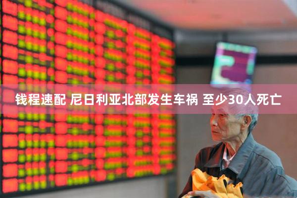 钱程速配 尼日利亚北部发生车祸 至少30人死亡